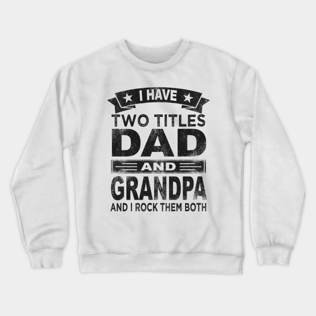 fathers day i have two titles dad and grandpa Crewneck Sweatshirt by Bagshaw Gravity